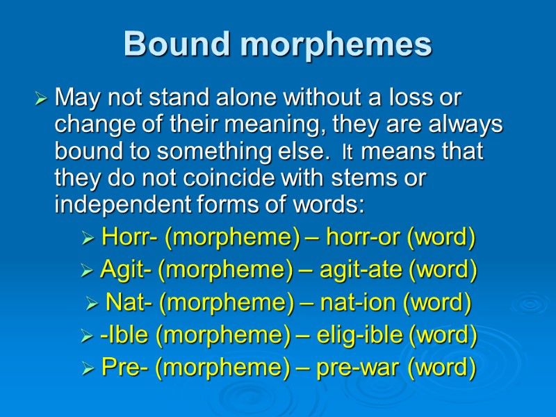 Bound morphemes May not stand alone without a loss or change of their meaning,
